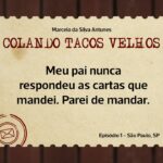 COLANDO TACOS VELHOS – Capítulo 1 – Meu pai nunca respondeu as cartas que mandei. Parei de mandar