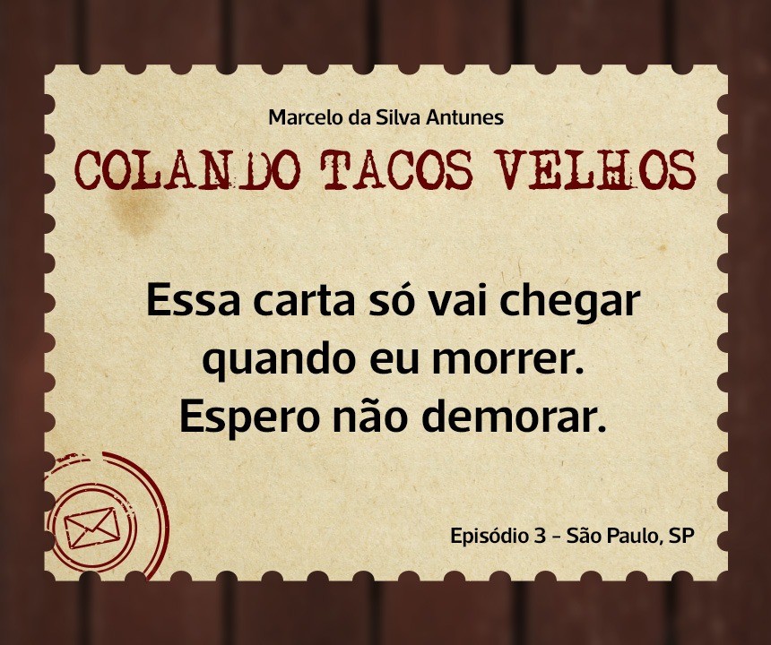 No momento, você está visualizando COLANDO TACOS VELHOS – Capítulo 3 – Essa carta só vai chegar quando eu morrer. Espero não demorar