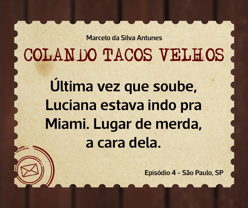 No momento, você está visualizando COLANDO TACOS VELHOS – Capítulo 4 –Última vez que soube, Luciana estava indo pra Miami. Lugar de merda, a cara dela