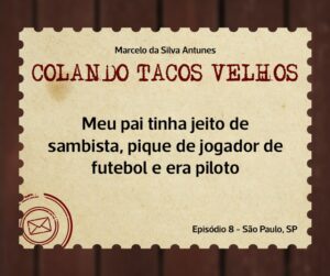 Leia mais sobre o artigo COLANDO TACOS VELHOS – Capítulo 8 – Meu pai tinha jeito de sambista, pique de jogador de futebol e era piloto