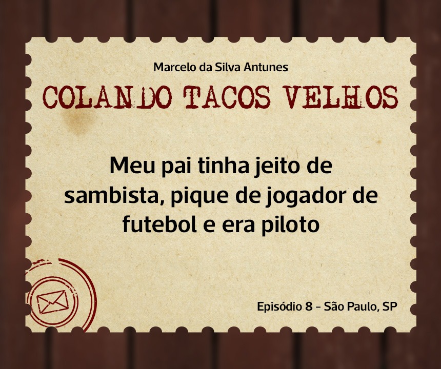 No momento, você está visualizando COLANDO TACOS VELHOS – Capítulo 8 – Meu pai tinha jeito de sambista, pique de jogador de futebol e era piloto