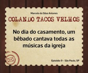 Leia mais sobre o artigo COLANDO TACOS VELHOS – Capítulo 9 – No dia do casamento, um bêbado cantava todas as músicas da igreja