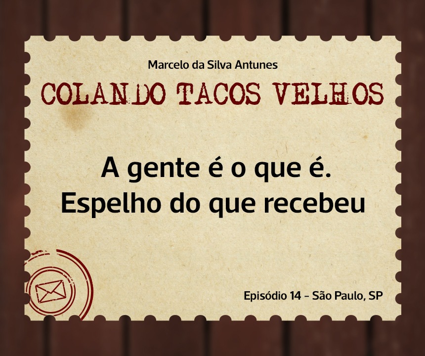 No momento, você está visualizando COLANDO TACOS VELHOS – Capítulo 14- A gente é o que é. Espelho do que recebeu