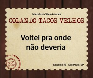 Leia mais sobre o artigo COLANDO TACOS VELHOS – Capítulo 16 –  – Voltei pra onde não deveria