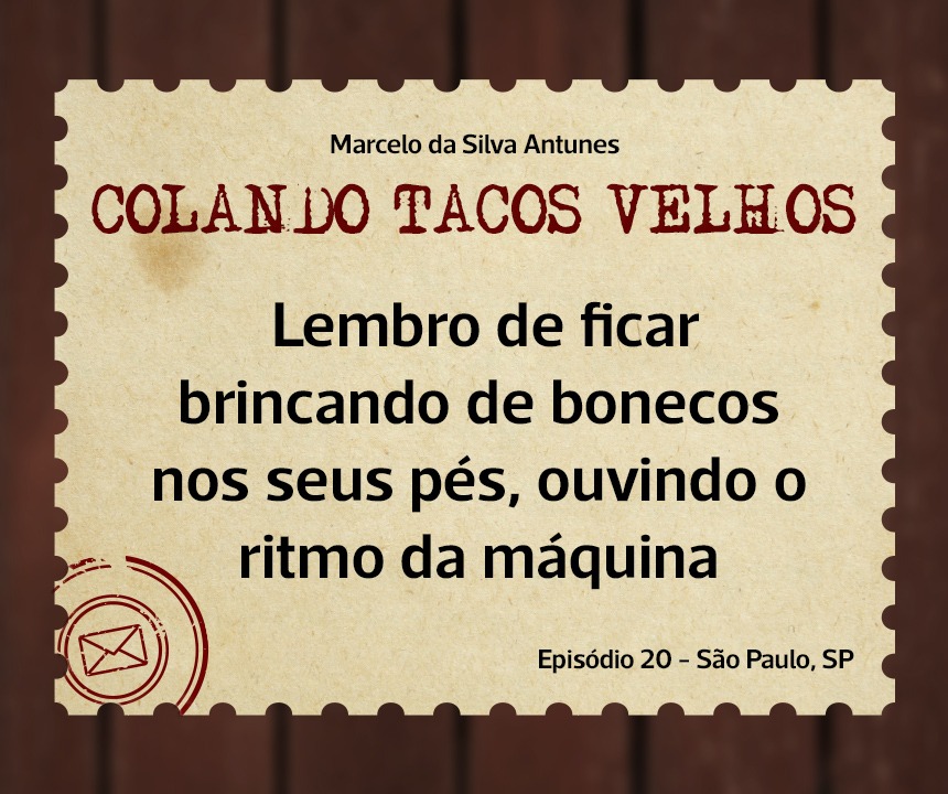 No momento, você está visualizando COLANDO TACOS VELHOS – Capítulo -20 – Lembro de ficar brincando de bonecos nos seus pés, ouvindo o ritmo da máquina