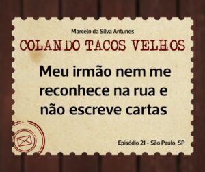 Leia mais sobre o artigo COLANDO TACOS VELHOS – Capítulo – 21- Meu irmão nem me reconhece na rua e não escreve cartas