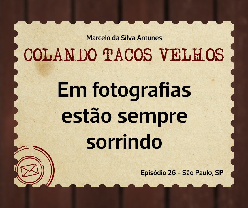 No momento, você está visualizando COLANDO TACOS VELHOS – Capítulo 26 – Em fotografias estão sempre sorrindo