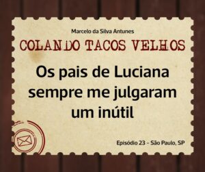 Leia mais sobre o artigo COLANDO TACOS VELHOS – Capítulo 23 – Os pais de Luciana sempre me julgaram um inútil