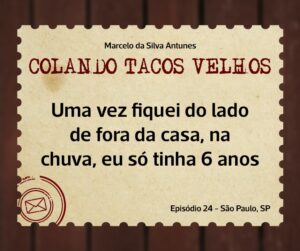 Leia mais sobre o artigo COLANDO TACOS VELHOS – Capítulo 24 – Uma vez fiquei do lado de fora da casa, na chuva, eu só tinha 6 anos