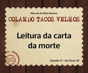 Leia mais sobre o artigo COLANDO TACOS VELHOS – Capítulo 27 – leitura da carta da morte