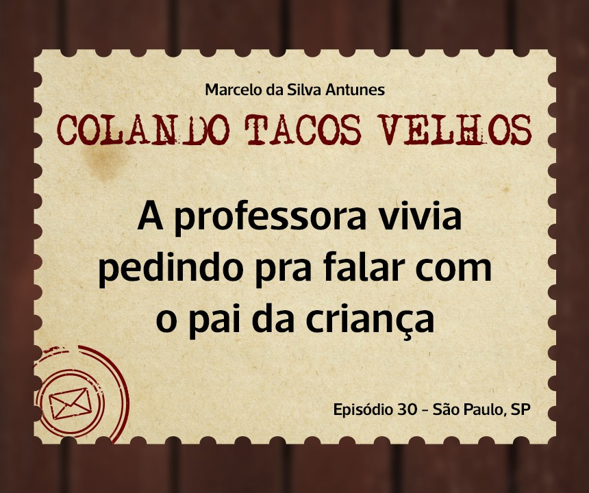 No momento, você está visualizando COLANDO TACOS VELHOS – Capítulo 30 – A professora vivia pedindo pra falar com o pai da criança