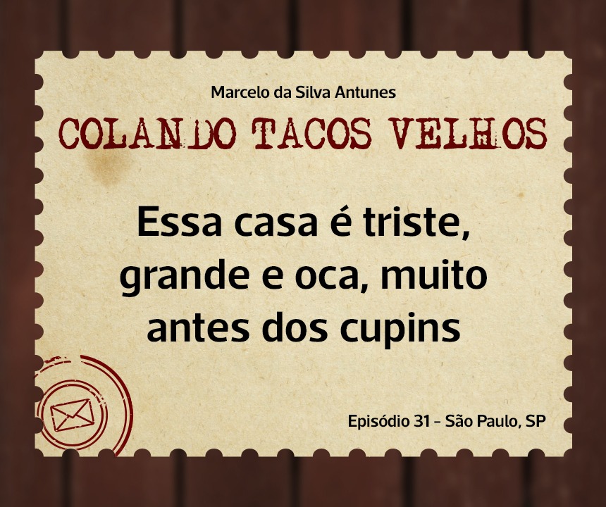 No momento, você está visualizando COLANDO TACOS VELHOS – Capítulo 31 – essa casa é triste, grande e oca, muito antes dos cupins