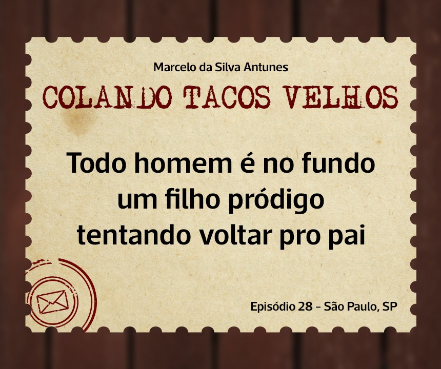 No momento, você está visualizando COLANDO TACOS VELHOS – Capítulo 28 – todo homem é no fundo um filho pródigo tentando voltar pro pai