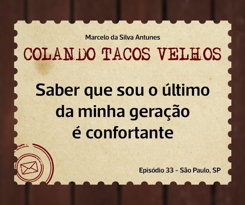 No momento, você está visualizando COLANDO TACOS VELHOS – Capítulo 33 – Saber que sou o último da minha geração é confortante