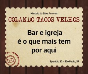 Leia mais sobre o artigo COLANDO TACOS VELHOS – Capítulo 32 – Bar e igreja é o que mais tem por aqui